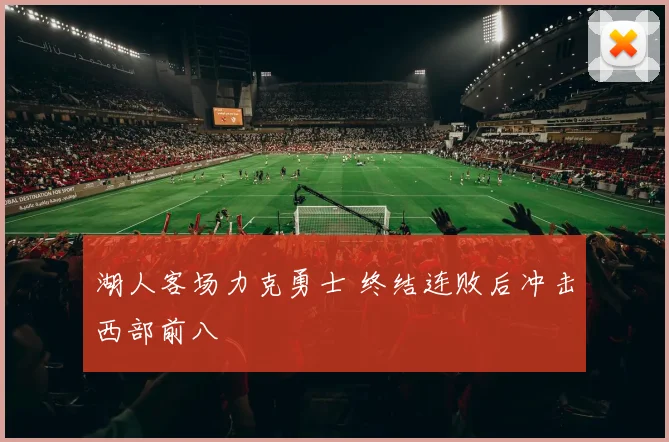 湖人客场力克勇士 终结连败后冲击西部前八