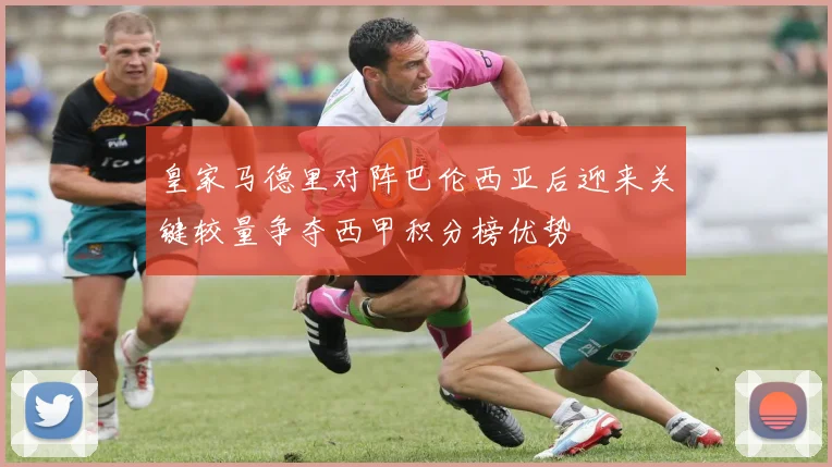 皇家马德里对阵巴伦西亚后迎来关键较量争夺西甲积分榜优势